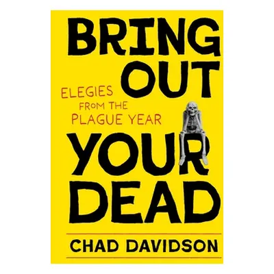 "Bring Out Your Dead: Elegies from the Plague Year" - "" ("Davidson Chad")