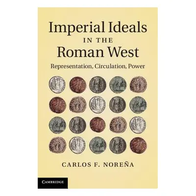 "Imperial Ideals in the Roman West: Representation, Circulation, Power" - "" ("Norea Carlos F.")