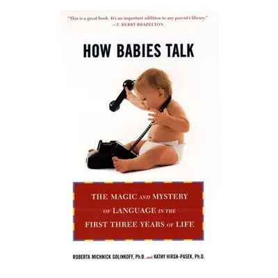 "How Babies Talk: How Babies Talk: The Magic and Mystery of Language in the First Three Years of