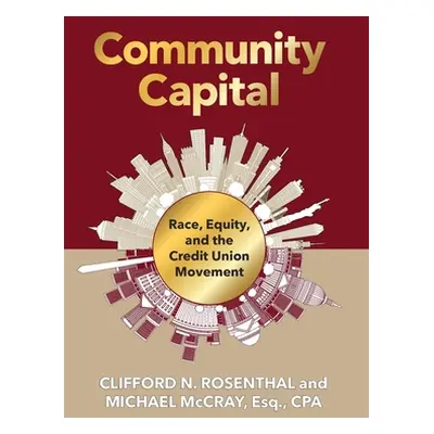 "Community Capital: Race, Equity, and the Credit Union Movement" - "" ("Rosenthal Clifford N.")