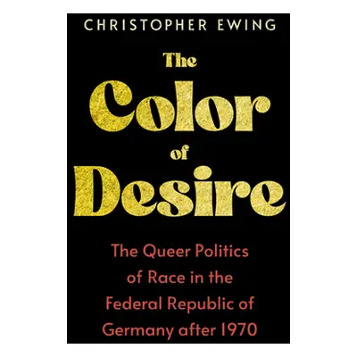 "The Color of Desire: The Queer Politics of Race in the Federal Republic of Germany After 1970" 