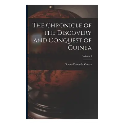 "The Chronicle of the Discovery and Conquest of Guinea; Volume I" - "" ("Zurara Gomes Eanes De")