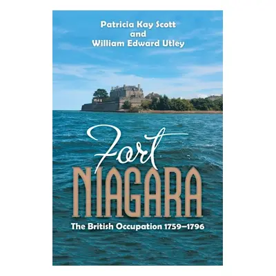 "Fort Niagara: The British Occupation 1759-1796" - "" ("Scott Patricia Kay")