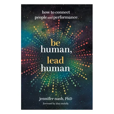 "Be Human, Lead Human: How to Connect People and Performance" - "" ("Nash Jennifer")