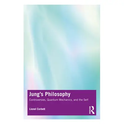 "Jung's Philosophy: Controversies, Quantum Mechanics, and the Self" - "" ("Corbett Lionel")