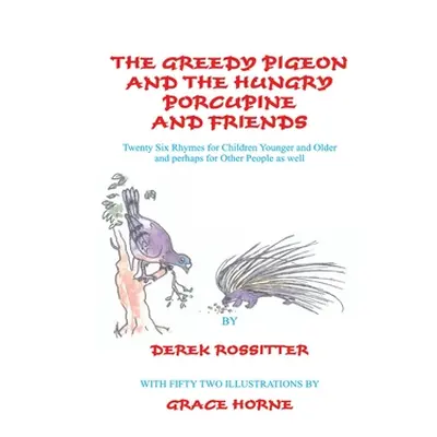 "The Greedy Pigeon and the Hungry Porcupine and Friends" - "" ("Rossitter Derek")