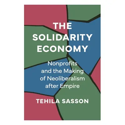 "The Solidarity Economy: Nonprofits and the Making of Neoliberalism After Empire" - "" ("Sasson 