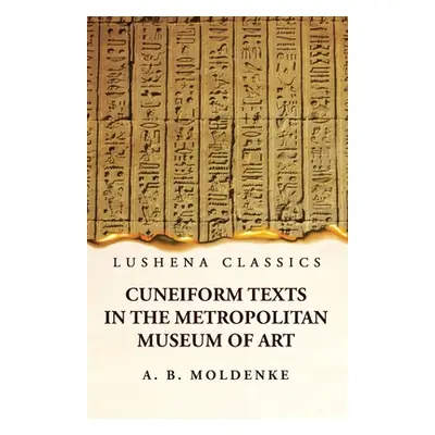 "Cuneiform Texts in the Metropolitan Museum of Art" - "" ("Alfred Bernard Moldenke")