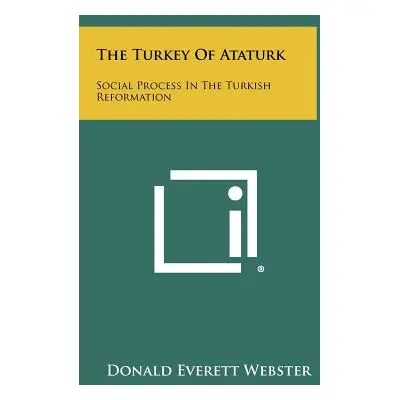 "The Turkey of Ataturk: Social Process in the Turkish Reformation" - "" ("Webster Donald Everett