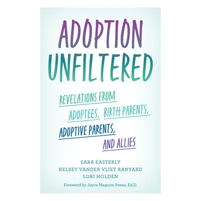 "Adoption Unfiltered: Revelations from Adoptees, Birth Parents, Adoptive Parents, and Allies" - 