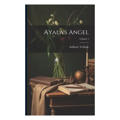 "Ayala's Angel; Volume 3" - "" ("Trollope Anthony")