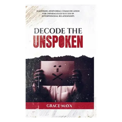 "Decode The Unspoken: Mastering Nonverbal Communication for Unparalleled Success in Interpersona