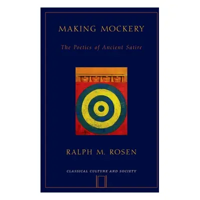 "Making Mockery: The Poetics of Ancient Satire" - "" ("Rosen Ralph")