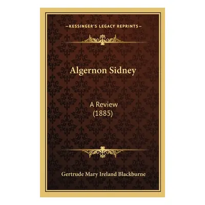 "Algernon Sidney: A Review (1885)" - "" ("Blackburne Gertrude Mary Ireland")