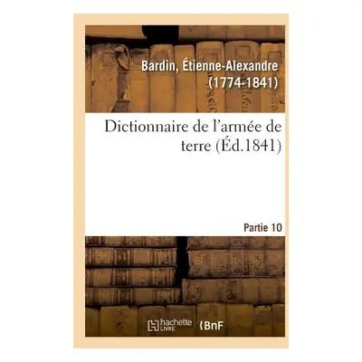 "Dictionnaire de l'Arme de Terre. Partie 10" - "" ("Bardin tienne-Alexandre")