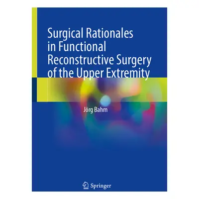 "Surgical Rationales in Functional Reconstructive Surgery of the Upper Extremity" - "" ("Bahm Jr