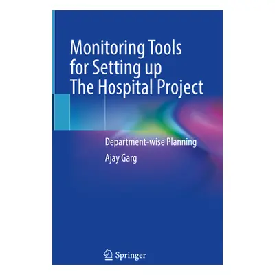 "Monitoring Tools for Setting Up the Hospital Project: Department-Wise Planning" - "" ("Garg Aja