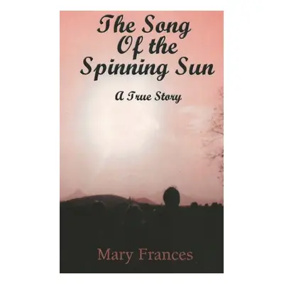 "The Song of the Spinning Sun: A True Story" - "" ("Frances Mary")