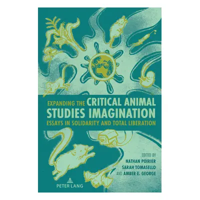 "Expanding the Critical Animal Studies Imagination: Essays in Solidarity and Total Liberation" -