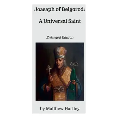 "Joasaph of Belgorod: A Universal Saint (Enlarged Edition)" - "" ("Hartley Matthew")