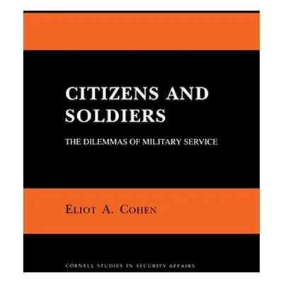 "Citizens and Soldiers: The Dilemmas of Military Service" - "" ("Cohen Eliot A.")