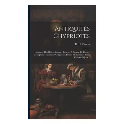 "Antiquits Chypriotes: Catalogue Des Objets Antiques Trouvs Arsino De Chypre: Sculptures, Inscr