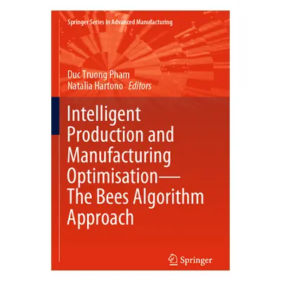 "Intelligent Production and Manufacturing Optimisation--The Bees Algorithm Approach" - "" ("Pham