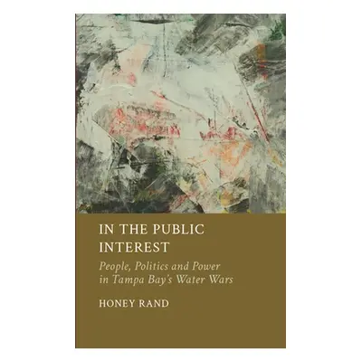 "In the Public Interest: People, Politics and Power in Tampa Bay's Water Wars" - "" ("Rand Honey