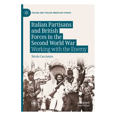 "Italian Partisans and British Forces in the Second World War: Working with the Enemy" - "" ("Ca