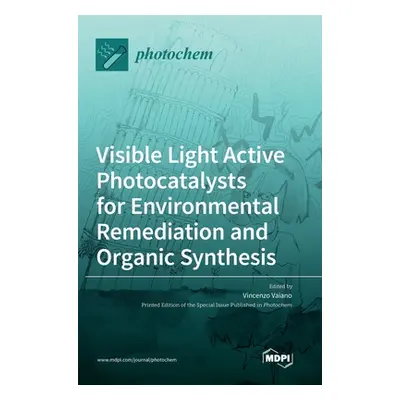 "Visible Light Active Photocatalysts for Environmental Remediation and Organic Synthesis" - "" (