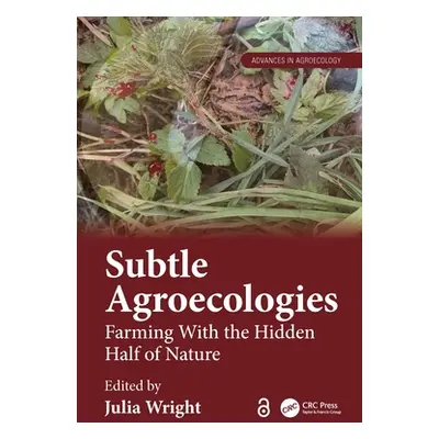 "Subtle Agroecologies: Farming With the Hidden Half of Nature" - "" ("Wright Julia")