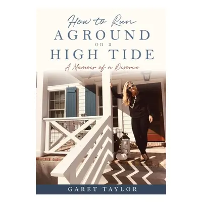 "How to Run Aground on a High Tide: A Memoir of a Divorce" - "" ("Taylor Garet")