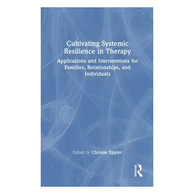 "Cultivating Systemic Resilience in Therapy: Applications and Interventions for Families, Relati