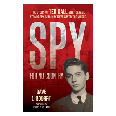 "Spy for No Country: The Story of Ted Hall, the Teenage Atomic Spy Who May Have Saved the World"