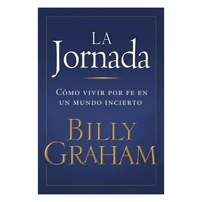 "La Jornada: Cmo Vivir Por Fe En Un Mundo Incierto" - "" ("Graham Billy")