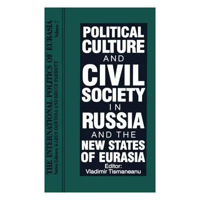 "The International Politics of Eurasia: Vol 7: Political Culture and Civil Society in Russia and