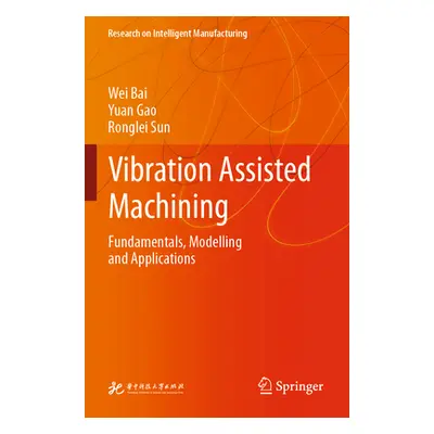 "Vibration Assisted Machining: Fundamentals, Modelling and Applications" - "" ("Bai Wei")