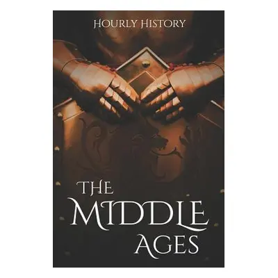 "The Middle Ages: A History From Beginning to End" - "" ("History Hourly")