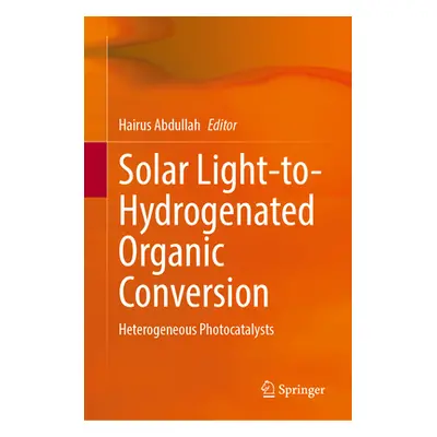 "Solar Light-To-Hydrogenated Organic Conversion: Heterogeneous Photocatalysts" - "" ("Abdullah H