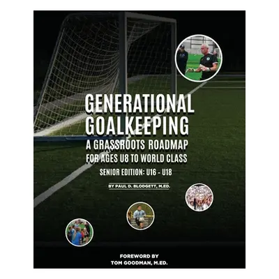 "Generational Goalkeeping: A Grassroots Roadmap for Ages U8 to World Class (Senior Edition: U16 