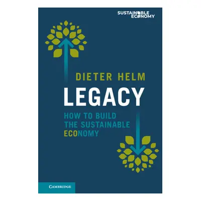 "Legacy: How to Build the Sustainable Economy" - "" ("Helm Dieter")