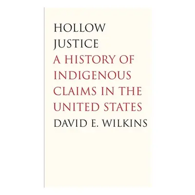 "Hollow Justice: A History of Indigenous Claims in the United States" - "" ("Wilkins David E.")