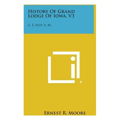 "History of Grand Lodge of Iowa, V3: A. F. and A. M." - "" ("Moore Ernest R.")