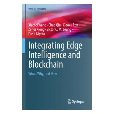 "Integrating Edge Intelligence and Blockchain: What, Why, and How" - "" ("Wang Xiaofei")