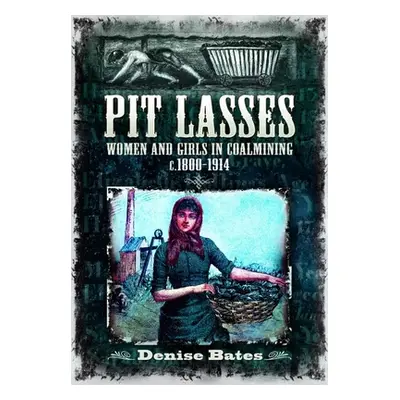 "Pit Lasses: Women and Girls in Coalmining C.1800-1914" - "" ("Bates Denise")