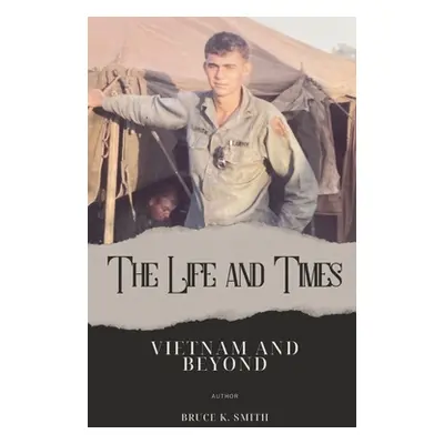 "The Life and Times of Bruce Smith: Vietnam and Beyond" - "" ("Smith Bruce K.")