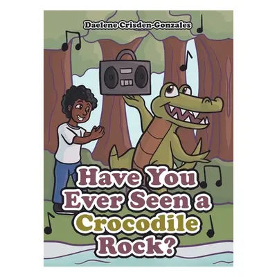 "Have You Ever Seen a Crocodile Rock?" - "" ("Crisden-Gonzales Daelene")