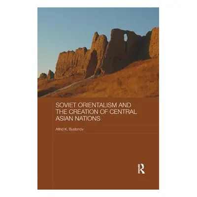 "Soviet Orientalism and the Creation of Central Asian Nations" - "" ("Bustanov Alfrid K.")