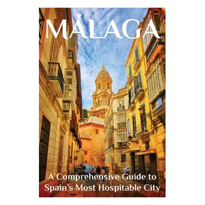 "Mlaga: A Comprehensive Guide to Spain's Most Hospitable City" - "" ("Martin Thomas")