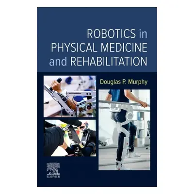 "Robotics in Physical Medicine and Rehabilitation" - "" ("Murphy Douglas P.")